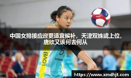 中国女排接应迎更适宜候补，天津双姝或上位，唐欣又该何去何从